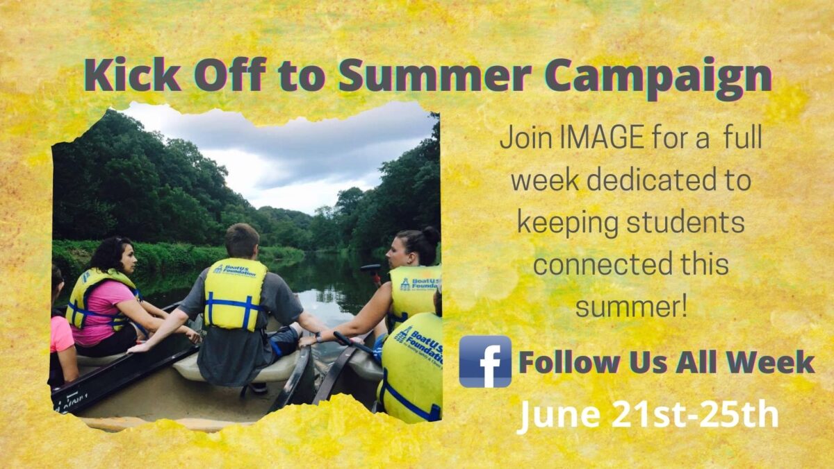 On a yellow background and picture of three people in lifejackets sitting in kayaks on a river, the title is "kickoff to summer campaign" with the following text: Join IMAGE for a full week dedicated to keeping kids connected this summer. Follow us on Facebook the week of June 21st-25th.