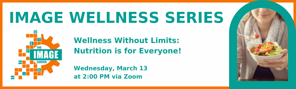 Image Wellness Series. Wellness Without Limits: Nutrition is for Everyone! Wednesday, March 13 at 2:00 PM via Zoom. A woman eats from a bowl full of colorful vegetables.